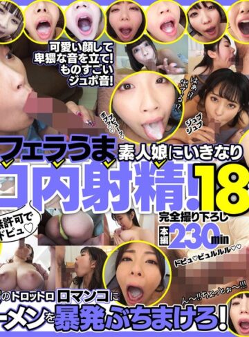 【無修正流出】無許可でドピュ！フェラうま素人娘にいきなり口内射精！18名｜h_1721fkaw00001
