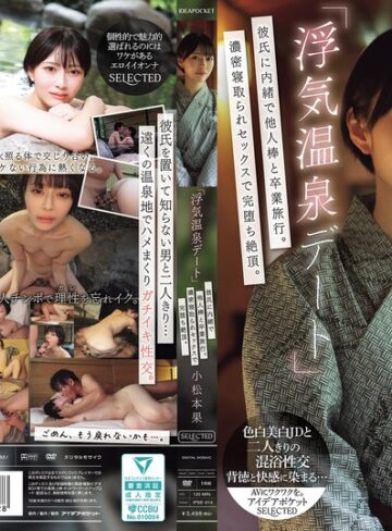 【無修正流出】「浮気温泉デート」彼氏に内緒で他人棒と卒業旅行。濃密寝取られセックスで完堕ち絶頂。 小松本果｜ipse00014