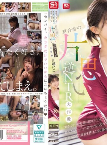 【無修正流出】誘惑ボディタッチ！強引キスキスキス！馬乗りセックス！夏合宿の片思い逆NTR大作戦 川越にこ｜sone00889